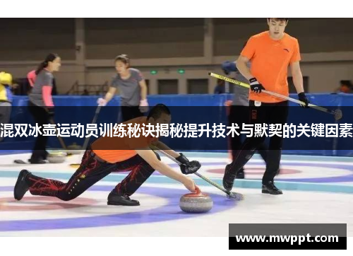 混双冰壶运动员训练秘诀揭秘提升技术与默契的关键因素