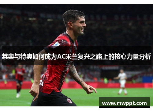莱奥与特奥如何成为AC米兰复兴之路上的核心力量分析