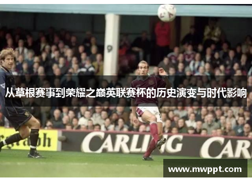 从草根赛事到荣耀之巅英联赛杯的历史演变与时代影响