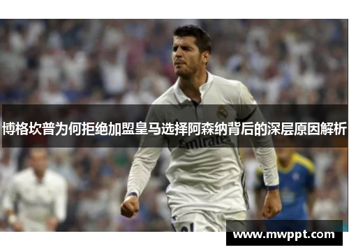 博格坎普为何拒绝加盟皇马选择阿森纳背后的深层原因解析