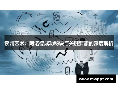 谈判艺术：阿诺德成功秘诀与关键要素的深度解析