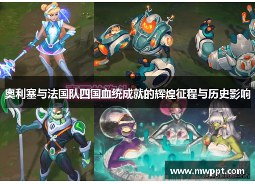 奥利塞与法国队四国血统成就的辉煌征程与历史影响