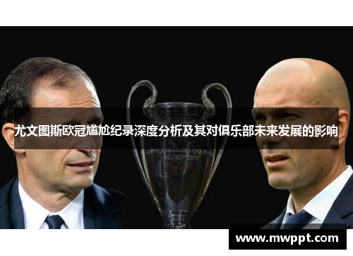 尤文图斯欧冠尴尬纪录深度分析及其对俱乐部未来发展的影响