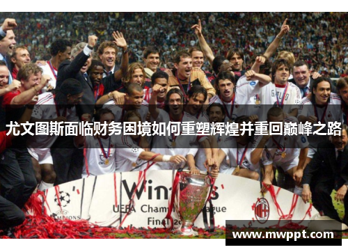 尤文图斯面临财务困境如何重塑辉煌并重回巅峰之路