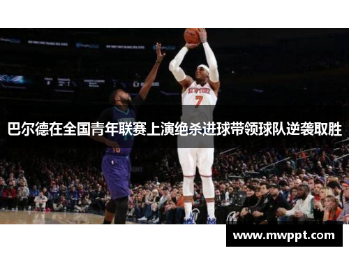 巴尔德在全国青年联赛上演绝杀进球带领球队逆袭取胜