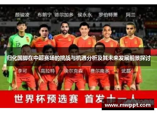 归化国脚在中超赛场的挑战与机遇分析及其未来发展前景探讨