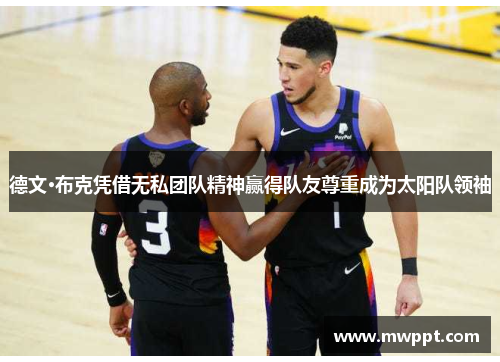 德文·布克凭借无私团队精神赢得队友尊重成为太阳队领袖